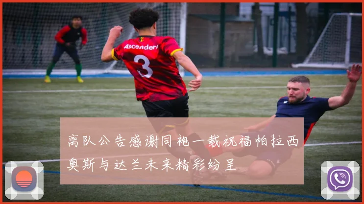 离队公告感谢同袍一载祝福帕拉西奥斯与达兰未来精彩纷呈