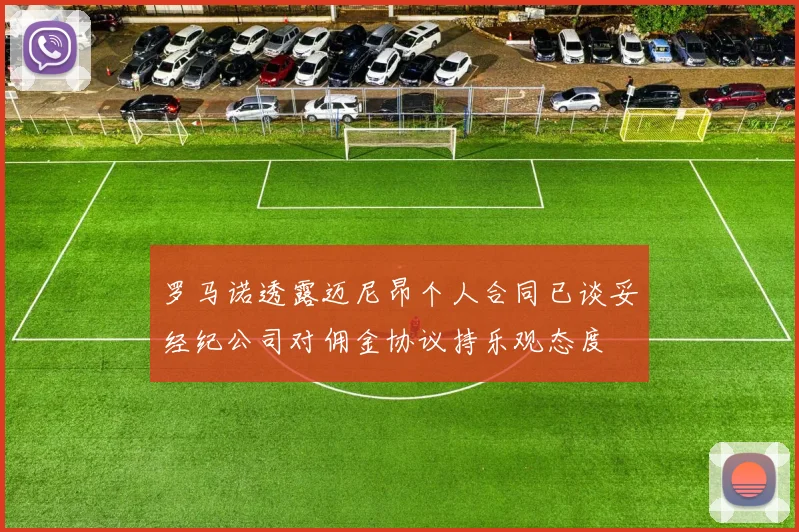 罗马诺透露迈尼昂个人合同已谈妥经纪公司对佣金协议持乐观态度